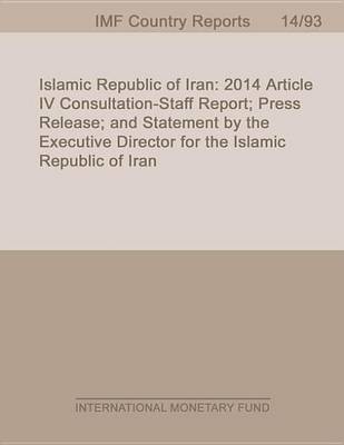 Book cover for Islamic Republic of Iran: 2014 Article IV Consultation-Staff Report; Press Release; And Statement by the Executive Director for the Islamic Republic of Iran