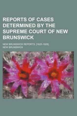 Cover of Reports of Cases Determined by the Supreme Court of New Brunswick; New Brunswick Reports. [1825-1929].