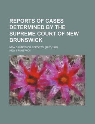 Book cover for Reports of Cases Determined by the Supreme Court of New Brunswick; New Brunswick Reports. [1825-1929].