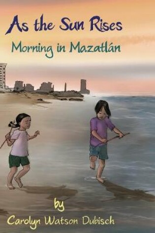 Cover of As The Sun Rises, Morning in Mazatlán