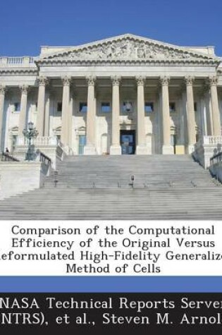 Cover of Comparison of the Computational Efficiency of the Original Versus Reformulated High-Fidelity Generalized Method of Cells