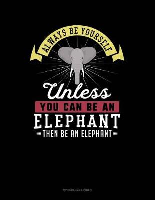 Cover of Always Be Yourself Unless You Can Be an Elephant Then Be an Elephant