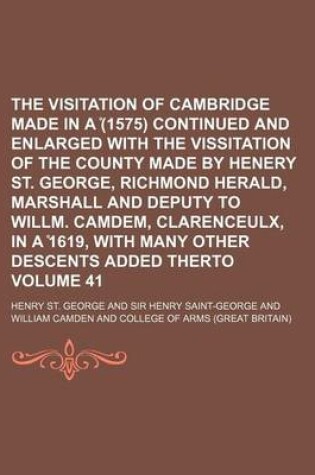 Cover of The Visitation of Cambridge Made in a (1575) Continued and Enlarged with the Vissitation of the County Made by Henery St. George, Richmond Herald, Marshall and Deputy to Willm. Camdem, Clarenceulx, in a 1619, with Many Other Descents Added Therto Volume