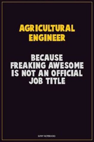 Cover of Agricultural Engineer, Because Freaking Awesome Is Not An Official Job Title