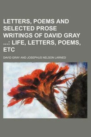 Cover of Letters, Poems and Selected Prose Writings of David Gray (Volume 1); Life, Letters, Poems, Etc