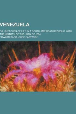 Cover of Venezuela; Or, Sketches of Life in a South American Republic