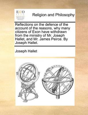 Book cover for Reflections on the Defence of the Account of the Reasons, Why Many Citizens of Exon Have Withdrawn from the Ministry of Mr. Joseph Hallet, and Mr. James Peirce. by Joseph Hallet.