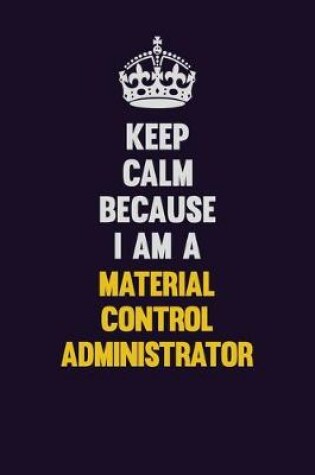 Cover of Keep Calm Because I Am A Material control administrator