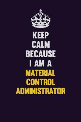 Book cover for Keep Calm Because I Am A Material control administrator