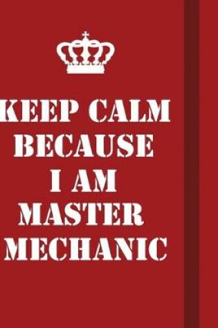 Cover of Keep Calm Because I Am Master Mechanic