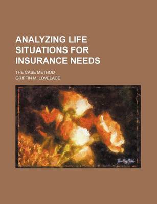 Book cover for Analyzing Life Situations for Insurance Needs; The Case Method