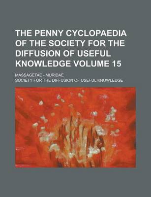 Book cover for The Penny Cyclopaedia of the Society for the Diffusion of Useful Knowledge; Massagetae - Muridae Volume 15