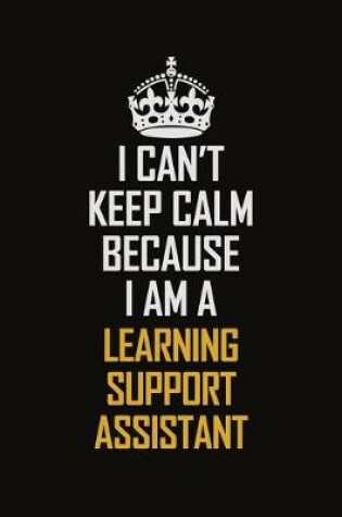 Cover of I Can't Keep Calm Because I Am A Learning Support Assistant