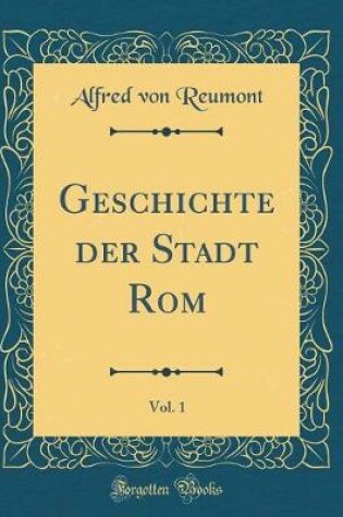 Cover of Geschichte Der Stadt Rom, Vol. 1 (Classic Reprint)