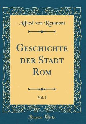 Book cover for Geschichte Der Stadt Rom, Vol. 1 (Classic Reprint)