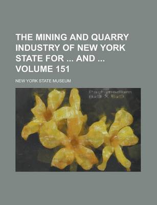 Book cover for The Mining and Quarry Industry of New York State for and Volume 151