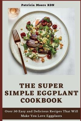 Book cover for The Super Simple Eggplant Cookbook