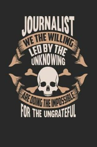 Cover of Journalist We the Willing Led by the Unknowing Are Doing the Impossible for the Ungrateful