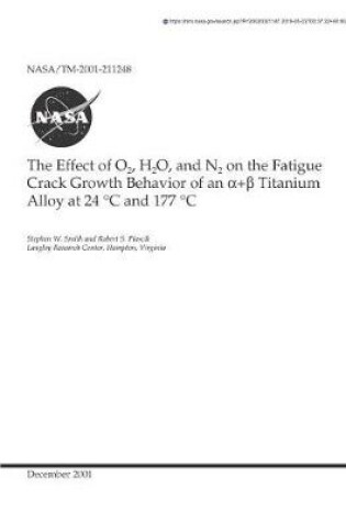 Cover of The Effect of O2, H2o, and N2 on the Fatigue Crack Growth Behavior of an Alpha + Beta Titanium Alloy at 24 C and 177 C