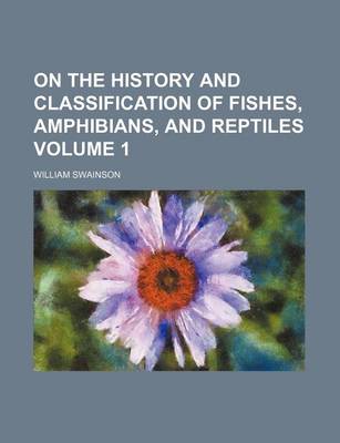 Book cover for On the History and Classification of Fishes, Amphibians, and Reptiles Volume 1