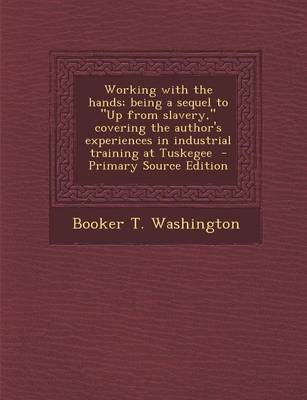 Book cover for Working with the Hands; Being a Sequel to Up from Slavery, Covering the Author's Experiences in Industrial Training at Tuskegee