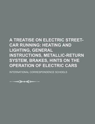 Book cover for A Treatise on Electric Street-Car Running; Heating and Lighting, General Instructions, Metallic-Return System, Brakes, Hints on the Operation of Electric Cars