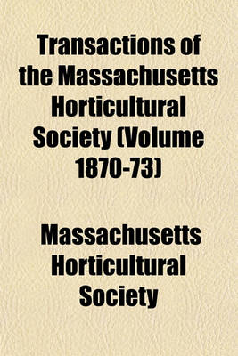 Book cover for Transactions of the Massachusetts Horticultural Society (Volume 1870-73)