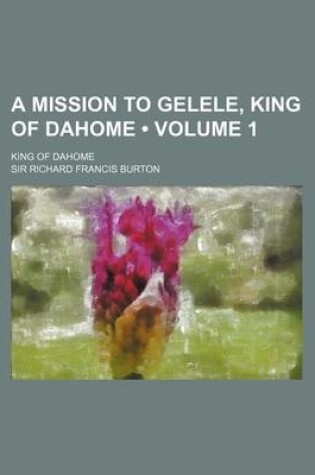 Cover of A Mission to Gelele, King of Dahome (Volume 1); King of Dahome