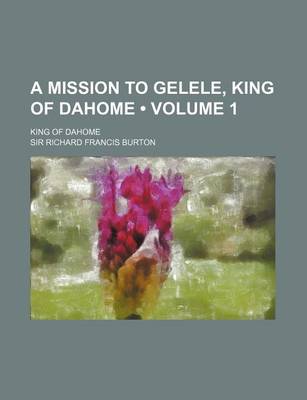 Book cover for A Mission to Gelele, King of Dahome (Volume 1); King of Dahome