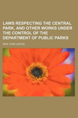 Cover of Laws Respecting the Central Park, and Other Works Under the Control of the Department of Public Parks