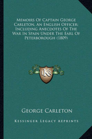 Cover of Memoirs of Captain George Carleton, an English Officer; Inclmemoirs of Captain George Carleton, an English Officer; Including Anecdotes of the War in Spain Under the Earl of Peterbuding Anecdotes of the War in Spain Under the Earl of Peterborough (1809)