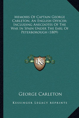 Book cover for Memoirs of Captain George Carleton, an English Officer; Inclmemoirs of Captain George Carleton, an English Officer; Including Anecdotes of the War in Spain Under the Earl of Peterbuding Anecdotes of the War in Spain Under the Earl of Peterborough (1809)