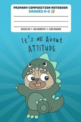 Cover of Primary Composition Notebook Grades K-2 It'a All About Attitude