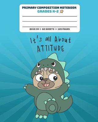 Book cover for Primary Composition Notebook Grades K-2 It'a All About Attitude