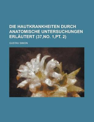 Book cover for Die Hautkrankheiten Durch Anatomische Untersuchungen Erlautert (37, No. 1, PT. 2)