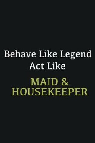 Cover of Behave like Legend Act Like Maid & Housekeeper