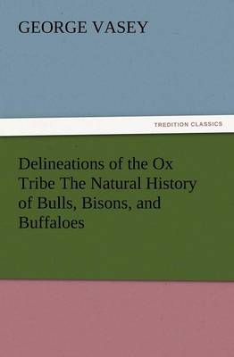 Book cover for Delineations of the Ox Tribe the Natural History of Bulls, Bisons, and Buffaloes. Exhibiting All the Known Species and the More Remarkable Varieties o