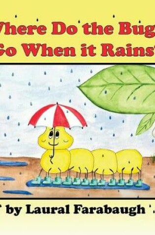 Cover of Where Do the Bugs Go When it Rains?