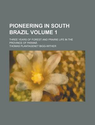 Book cover for Pioneering in South Brazil; Three Years of Forest and Prairie Life in the Province of Parana Volume 1