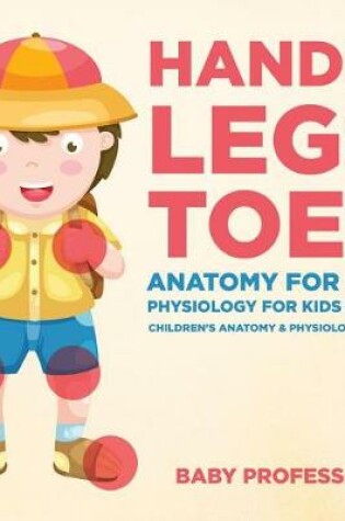 Cover of Hands, Legs and Toes Anatomy for Kids: Physiology for Kids Series - Children's Anatomy & Physiology Books