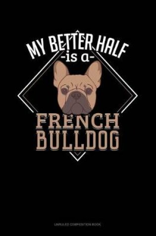 Cover of My Better Half Is a French Bulldog