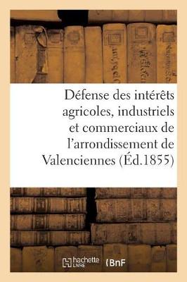 Book cover for Defense Des Interets Agricoles, Industriels Et Commerciaux de l'Arrondissement de Valenciennes.