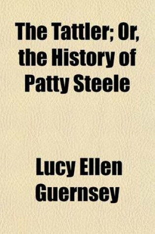 Cover of The Tattler; Or, the History of Patty Steele