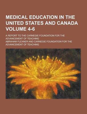 Book cover for Medical Education in the United States and Canada; A Report to the Carnegie Foundation for the Advancement of Teaching Volume 4-6