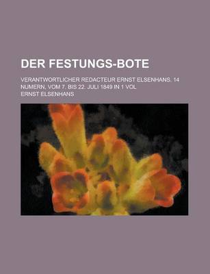 Book cover for Der Festungs-Bote; Verantwortlicher Redacteur Ernst Elsenhans. 14 Numern, Vom 7. Bis 22. Juli 1849 in 1 Vol