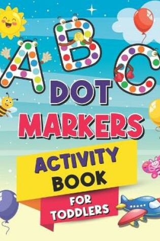 Cover of ABC Dot Markers Activity Book for Toddlers