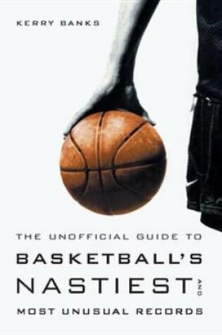 Cover of The Unofficial Guide to Basketball's Nastiest and Most Unusual Records