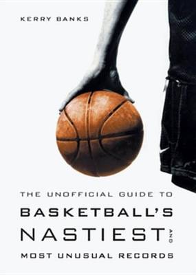 Book cover for The Unofficial Guide to Basketball's Nastiest and Most Unusual Records