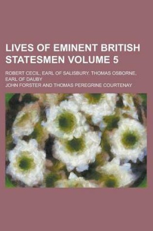 Cover of Lives of Eminent British Statesmen; Robert Cecil, Earl of Salisbury. Thomas Osborne, Earl of Dauby Volume 5