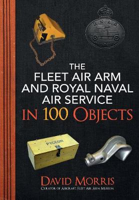 Book cover for The Fleet Air Arm and Royal Naval Air Service in 100 Objects